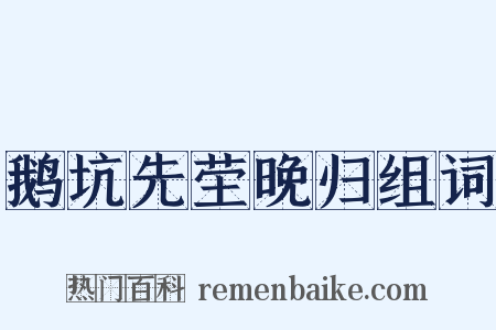 鹅坑先茔晚归组词是什么意思的图片